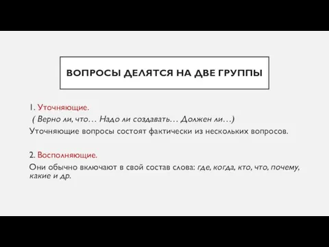 ВОПРОСЫ ДЕЛЯТСЯ НА ДВЕ ГРУППЫ 1. Уточняющие. ( Верно ли, что… Надо