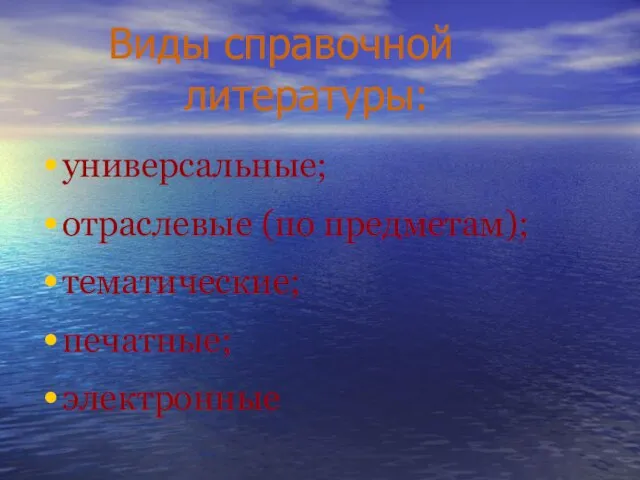 Виды справочной литературы: универсальные; отраслевые (по предметам); тематические; печатные; электронные