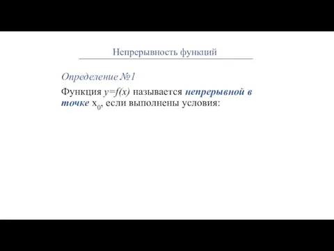 Определение №1 Функция y=f(x) называется непрерывной в точке х0, если выполнены условия: Непрерывность функций