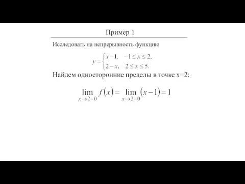 Исследовать на непрерывность функцию Найдем односторонние пределы в точке х=2: Пример 1