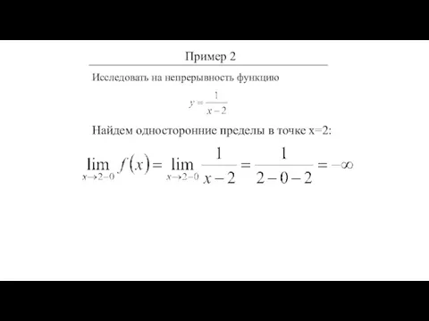 Исследовать на непрерывность функцию Найдем односторонние пределы в точке х=2: Пример 2