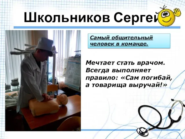 Школьников Сергей Мечтает стать врачом. Всегда выполняет правило: «Сам погибай, а товарища