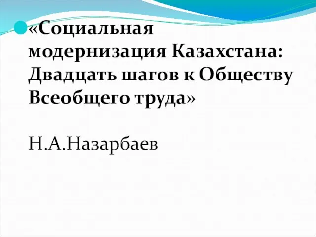 «Социальная модернизация Казахстана: Двадцать шагов к Обществу Всеобщего труда» Н.А.Назарбаев