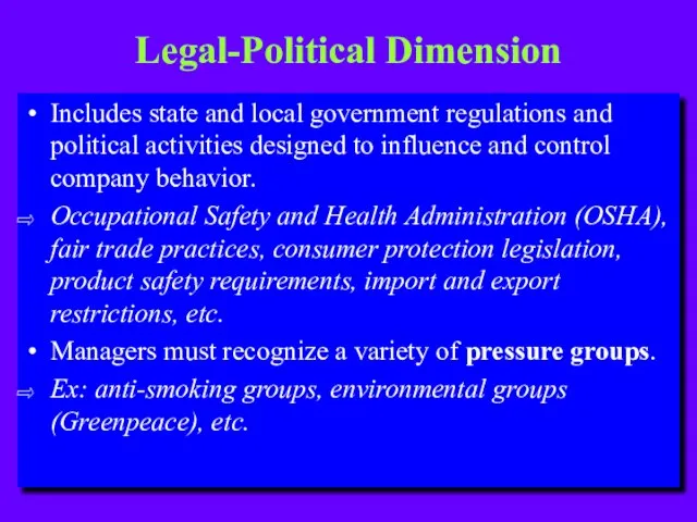 Legal-Political Dimension Includes state and local government regulations and political activities designed