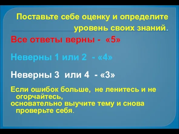 Поставьте себе оценку и определите уровень своих знаний. Все ответы верны -