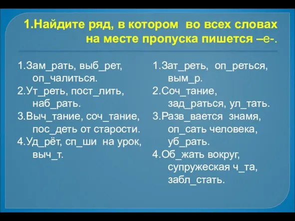 1.Найдите ряд, в котором во всех словах на месте пропуска пишется –е-.