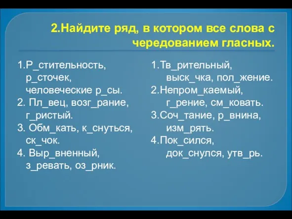 2.Найдите ряд, в котором все слова с чередованием гласных. 1.Р_стительность, р_сточек, человеческие