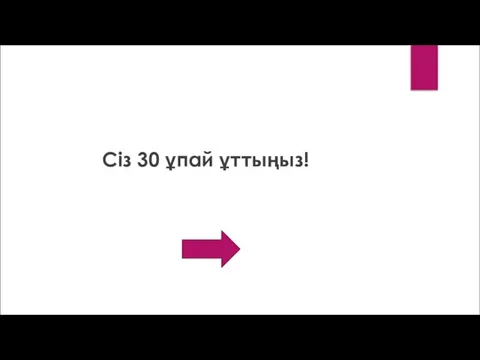 Сіз 30 ұпай ұттыңыз!