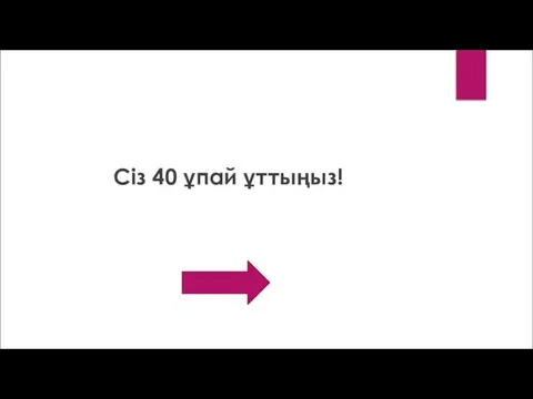 Сіз 40 ұпай ұттыңыз!