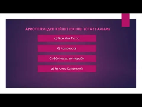 б) Ломоносов АРИСТОТЕЛЬДЕН КЕЙІНГІ «ЕКІНШІ ҰСТАЗ ҒАЛЫМ» a) Жан Жак Руссо С)