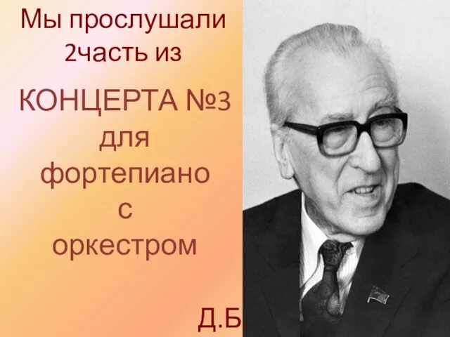 КОНЦЕРТА №3 для фортепиано с оркестром Мы прослушали 2часть из Д.Б. КАБАЛЕВСКОГО