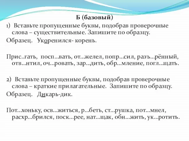 Б (базовый) 1) Вставьте пропущенные буквы, подобрав проверочные слова – существительные. Запишите