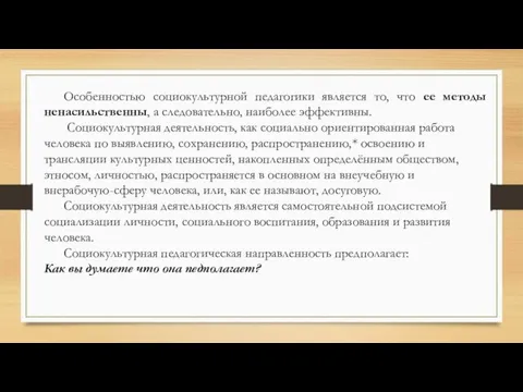 Особенностью социокультурной педагогики является то, что ее методы ненасильственны, а следовательно, наиболее