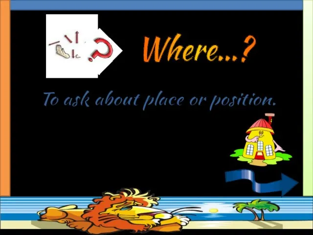 To ask about place or position. Where is your house? Where…?