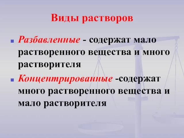 Виды растворов Разбавленные - содержат мало растворенного вещества и много растворителя Концентрированные