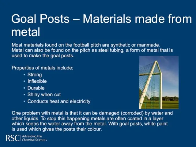 Most materials found on the football pitch are synthetic or manmade. Metal