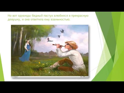 Но вот однажды бедный пастух влюбился в прекрасную девушку, и она ответила ему взаимностью.