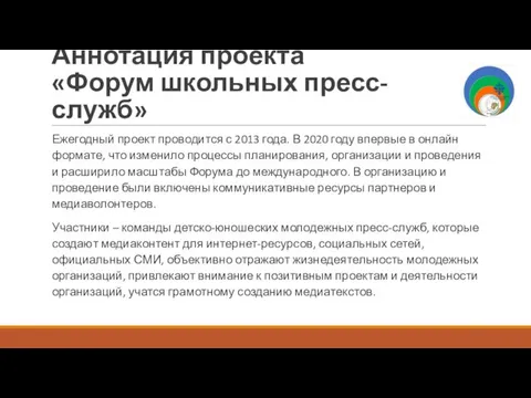 Аннотация проекта «Форум школьных пресс-служб» Ежегодный проект проводится с 2013 года. В