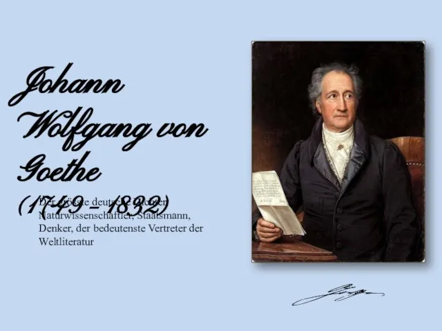 Johann Wolfgang von Goethe (1749 – 1832) Der grӧsste deutsche Dichter, Naturwissenschaftler,