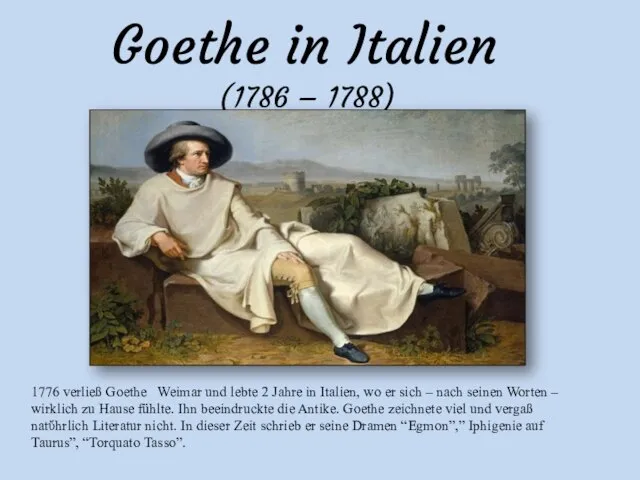 1776 verließ Goethe Weimar und lebte 2 Jahre in Italien, wo er