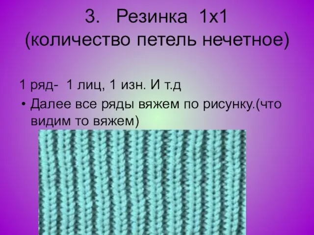 3. Резинка 1х1 (количество петель нечетное) 1 ряд- 1 лиц, 1 изн.