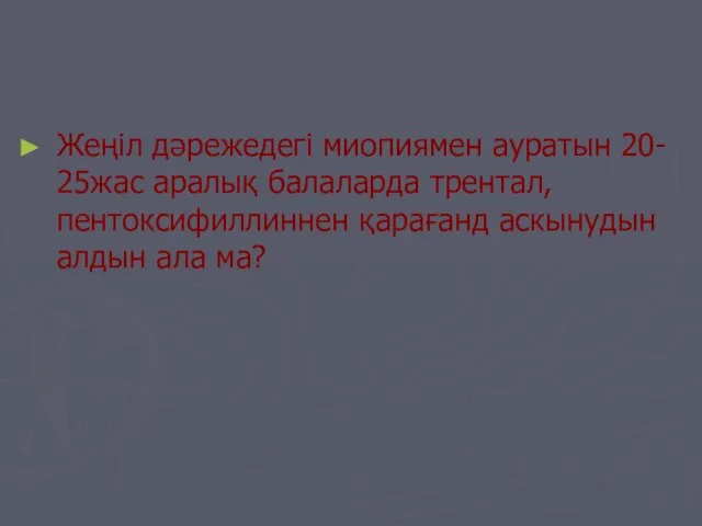 Жеңіл дәрежедегі миопиямен ауратын 20- 25жас аралық балаларда трентал, пентоксифиллиннен қарағанд аскынудын алдын ала ма?