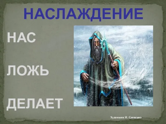 НАСЛАЖДЕНИЕ НАС ЛОЖЬ ДЕЛАЕТ Художник И. Савченко