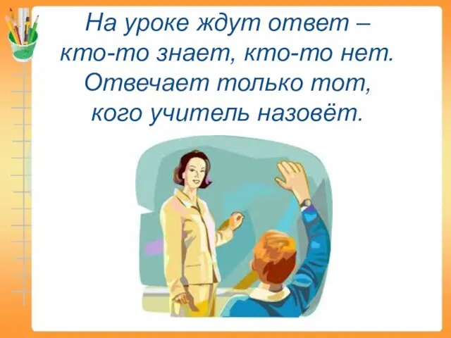 На уроке ждут ответ – кто-то знает, кто-то нет. Отвечает только тот, кого учитель назовёт.