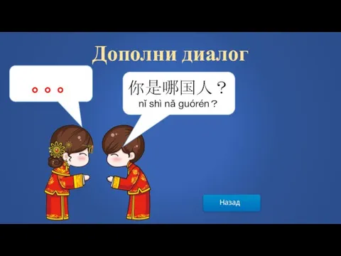 Назад Дополни диалог 你是哪国人？ nǐ shì nǎ guórén？ 。。。