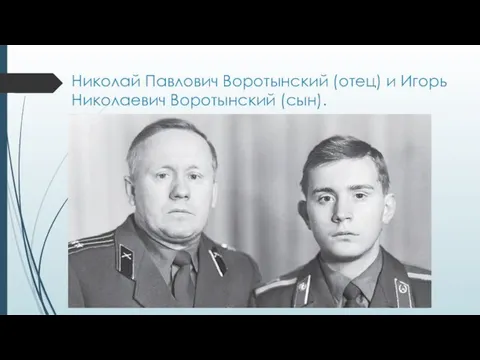 Николай Павлович Воротынский (отец) и Игорь Николаевич Воротынский (сын).