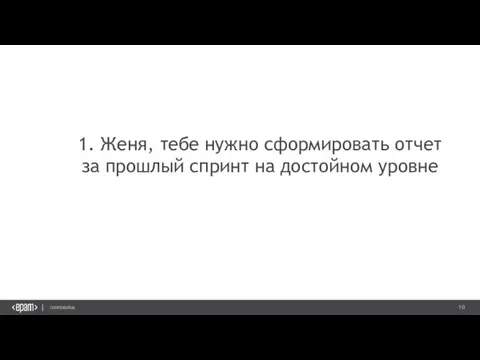 1. Женя, тебе нужно сформировать отчет за прошлый спринт на достойном уровне