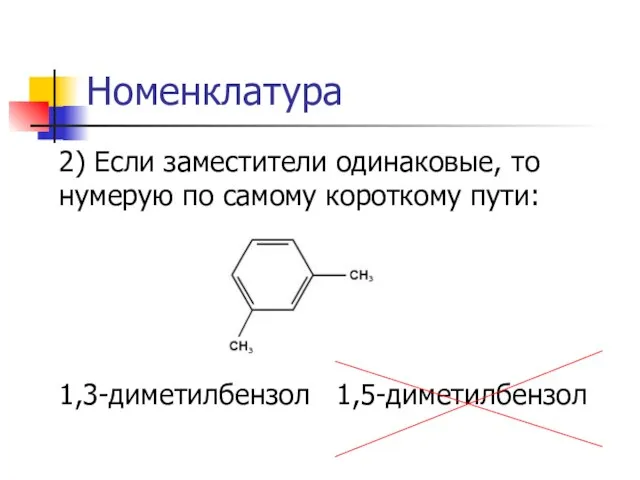 Номенклатура 2) Если заместители одинаковые, то нумерую по самому короткому пути: 1,3-диметилбензол 1,5-диметилбензол