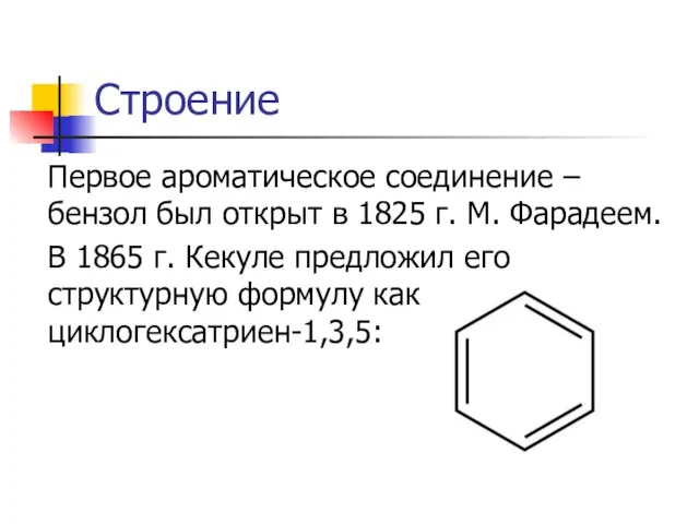 Строение Первое ароматическое соединение – бензол был открыт в 1825 г. М.