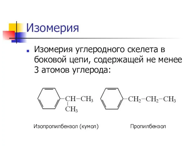 Изомерия Изомерия углеродного скелета в боковой цепи, содержащей не менее 3 атомов углерода: Изопропилбензол (кумол) Пропилбензол