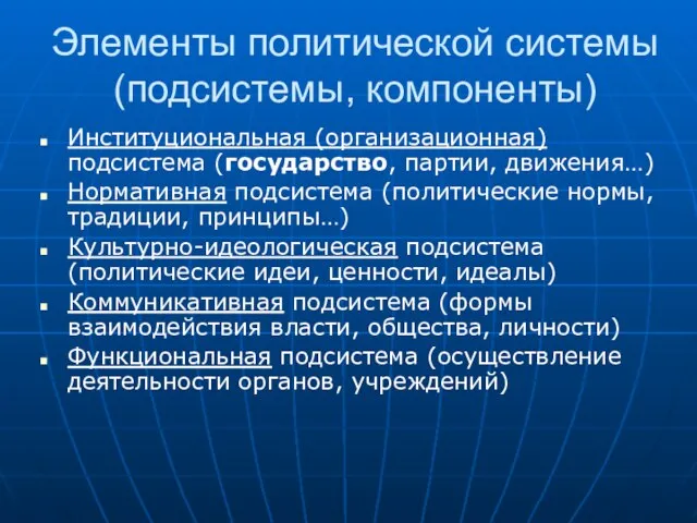 Элементы политической системы (подсистемы, компоненты) Институциональная (организационная) подсистема (государство, партии, движения…) Нормативная