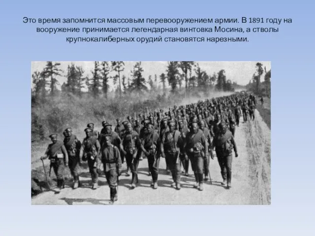 Это время запомнится массовым перевооружением армии. В 1891 году на вооружение принимается