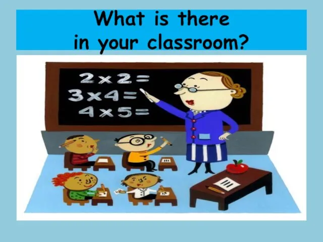 What is there in your classroom?