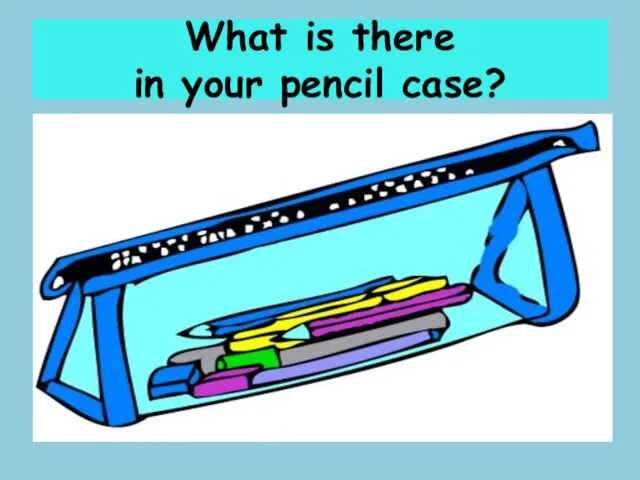 What is there in your pencil case?