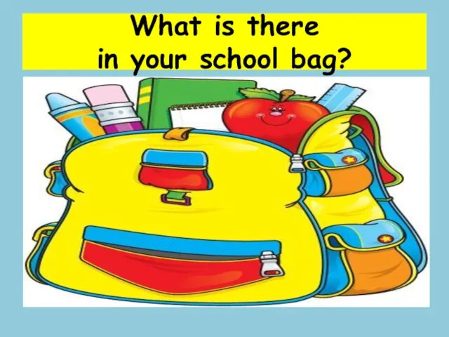 What is there in your school bag?