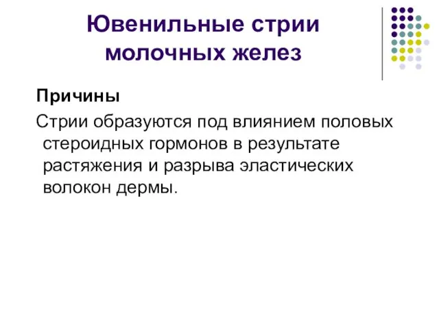 Ювенильные стрии молочных желез Причины Стрии образуются под влиянием половых стероидных гормонов