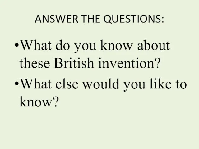 ANSWER THE QUESTIONS: What do you know about these British invention? What