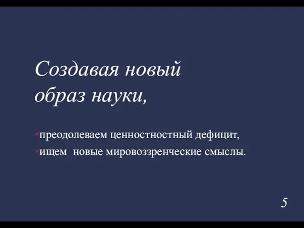 преодолеваем ценностностный дефицит, ищем новые мировоззренческие смыслы. Создавая новый образ науки,