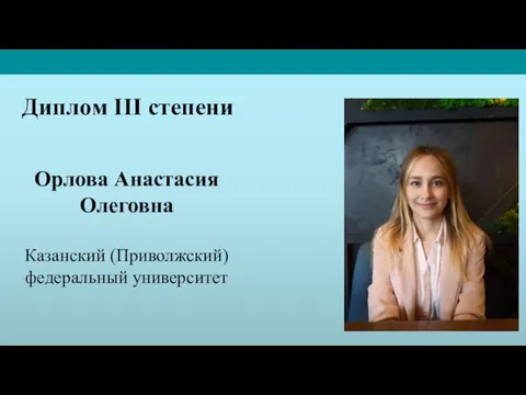 Орлова Анастасия Олеговна Казанский (Приволжский) федеральный университет Диплом III степени