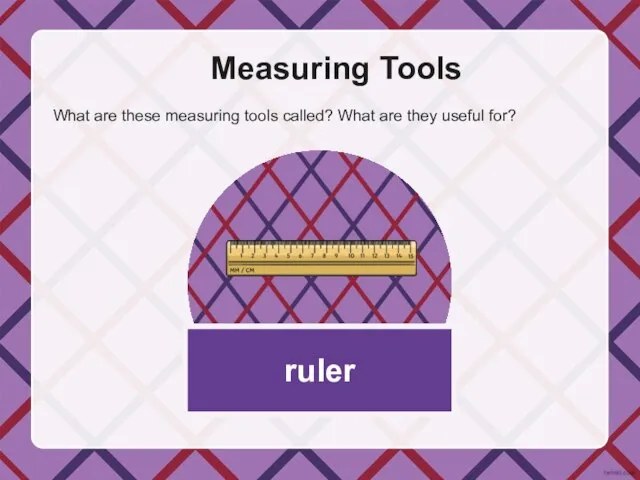 Measuring Tools What are these measuring tools called? What are they useful for? ruler