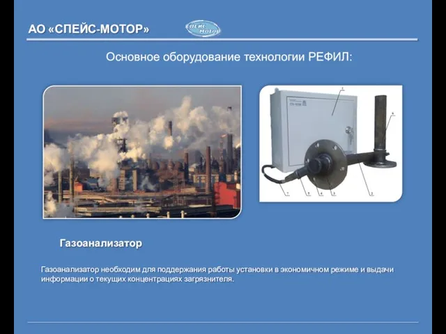 Основное оборудование технологии РЕФИЛ: АО «СПЕЙС-МОТОР» Газоанализатор Газоанализатор необходим для поддержания работы