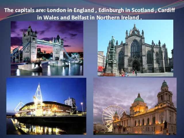 The capitals are: London in England , Edinburgh in Scotland , Cardiff