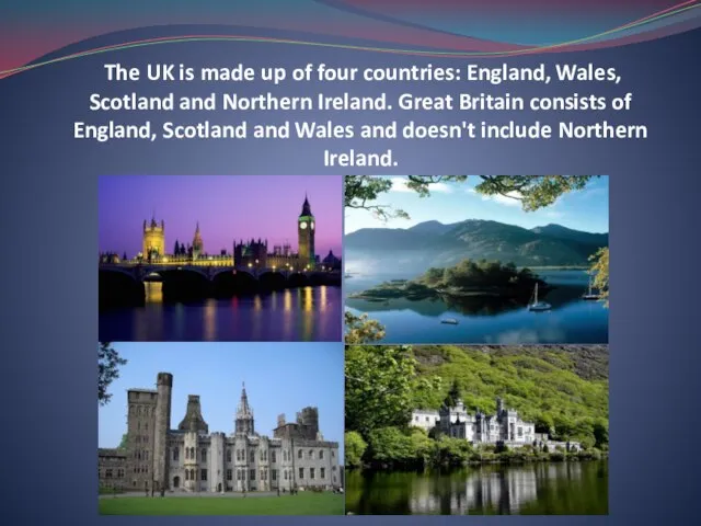 The UK is made up of four countries: England, Wales, Scotland and