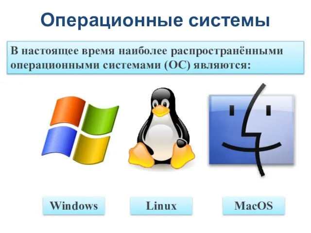 Операционные системы MacOS Linux Windows В настоящее время наиболее распространёнными операционными системами (ОС) являются:
