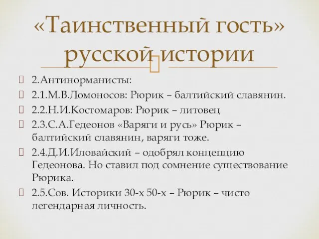 2.Антинорманисты: 2.1.М.В.Ломоносов: Рюрик – балтийский славянин. 2.2.Н.И.Костомаров: Рюрик – литовец 2.3.С.А.Гедеонов «Варяги