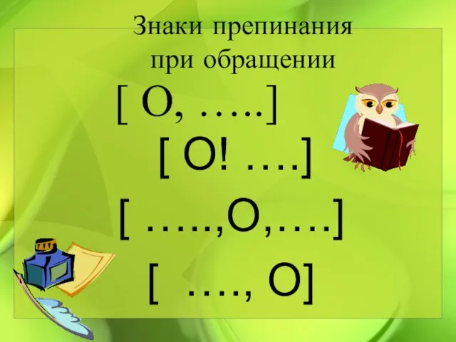 Знаки препинания при обращении [ О, …..] [ О! ….] [ …..,О,….] [ …., О]